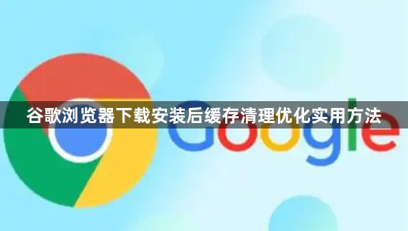 谷歌浏览器下载安装后缓存清理优化实用方法1