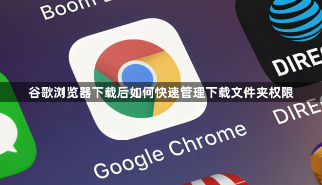 谷歌浏览器下载后如何快速管理下载文件夹权限1