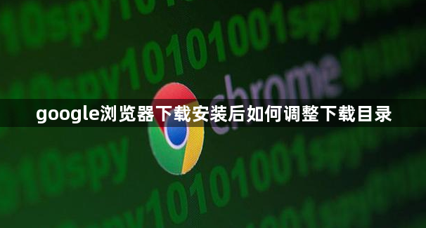 google浏览器下载安装后如何调整下载目录1