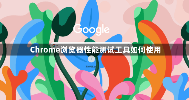 Chrome浏览器性能测试工具如何使用1