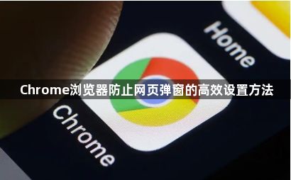 Chrome浏览器防止网页弹窗的高效设置方法1
