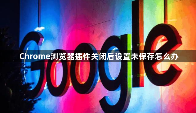 Chrome浏览器插件关闭后设置未保存怎么办1