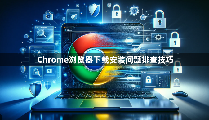 Chrome浏览器下载安装问题排查技巧1