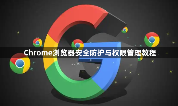 Chrome浏览器安全防护与权限管理教程1