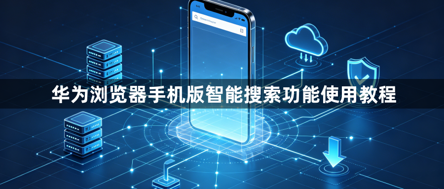 华为浏览器手机版智能搜索功能使用教程1