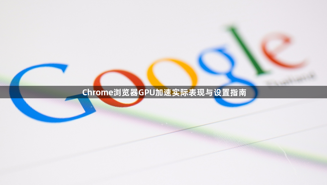 Chrome浏览器GPU加速实际表现与设置指南1