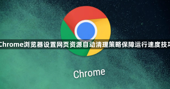Chrome浏览器设置网页资源自动清理策略保障运行速度技巧1