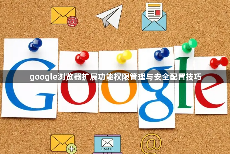 google浏览器扩展功能权限管理与安全配置技巧1