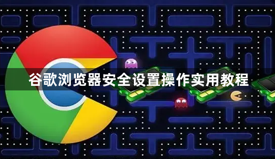 谷歌浏览器安全设置操作实用教程1