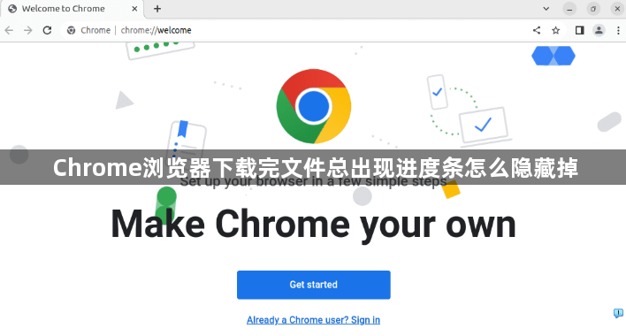 Chrome浏览器下载完文件总出现进度条怎么隐藏掉1
