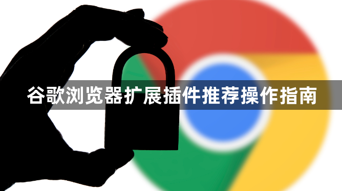 谷歌浏览器扩展插件推荐操作指南1