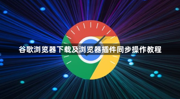 谷歌浏览器下载及浏览器插件同步操作教程1