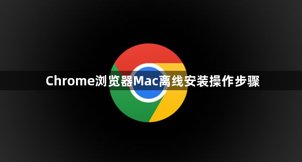 Chrome浏览器Mac离线安装操作步骤1