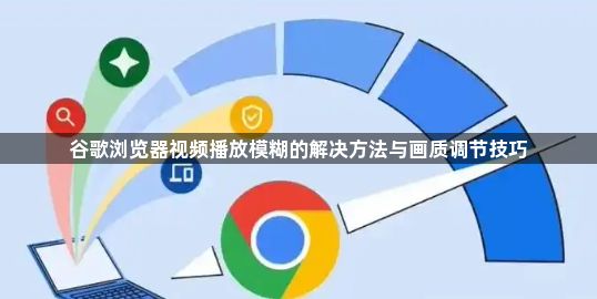 谷歌浏览器视频播放模糊的解决方法与画质调节技巧1