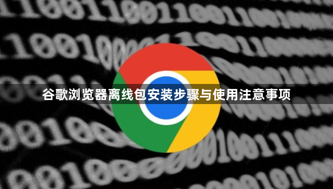 谷歌浏览器离线包安装步骤与使用注意事项1