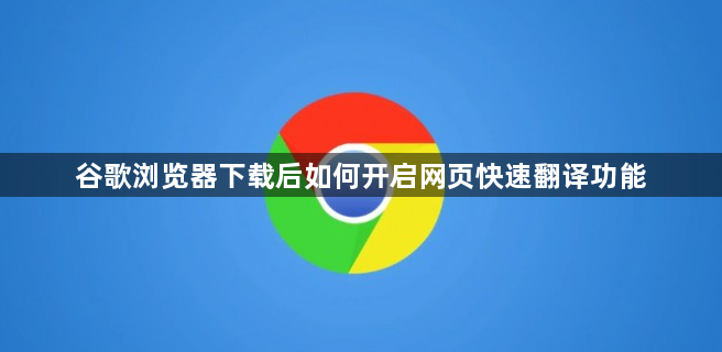 谷歌浏览器下载后如何开启网页快速翻译功能1