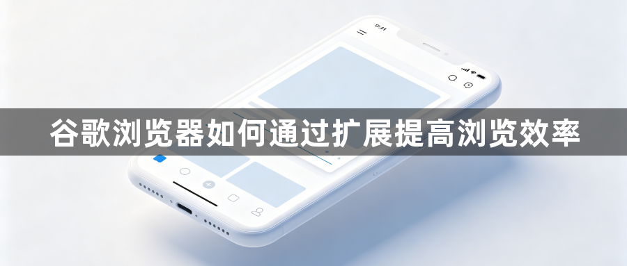 谷歌浏览器如何通过扩展提高浏览效率1
