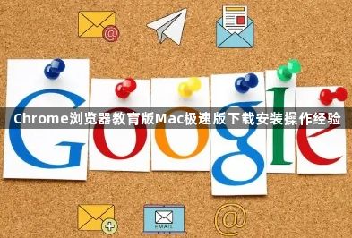 Chrome浏览器教育版Mac极速版下载安装操作经验1