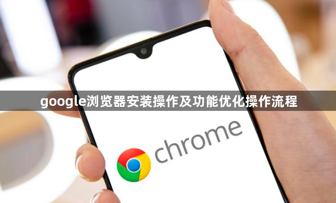 google浏览器安装操作及功能优化操作流程1