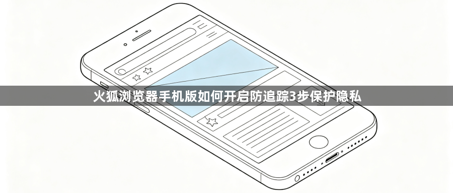 火狐浏览器手机版如何开启防追踪3步保护隐私1