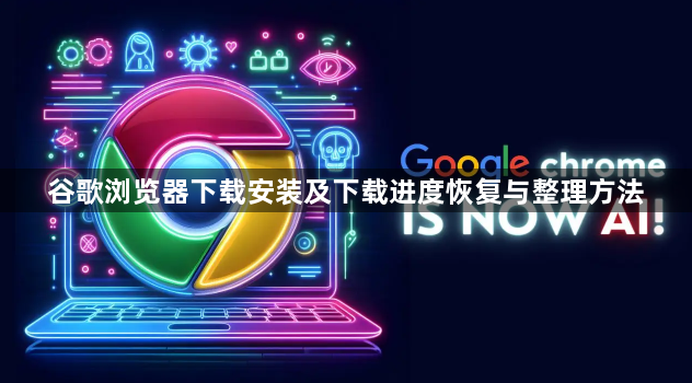 谷歌浏览器下载安装及下载进度恢复与整理方法1