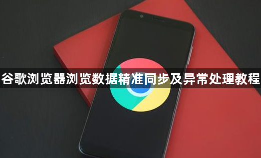 谷歌浏览器浏览数据精准同步及异常处理教程1