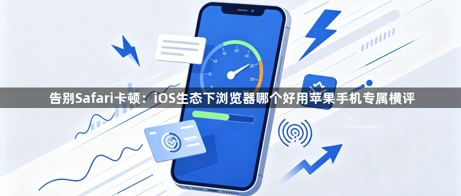 告别Safari卡顿:iOS生态下浏览器哪个好用苹果手机专属横评1