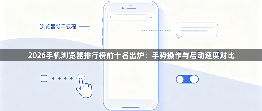 2026手机浏览器排行榜前十名出炉:手势操作与启动速度对比1