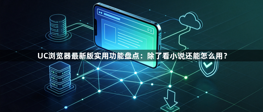 UC浏览器最新版实用功能盘点:除了看小说还能怎么用?1