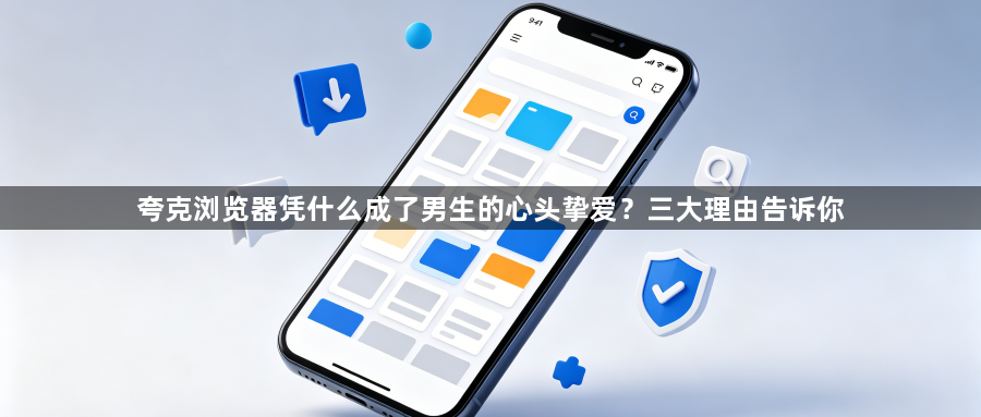 夸克浏览器凭什么成了男生的心头挚爱?三大理由告诉你1