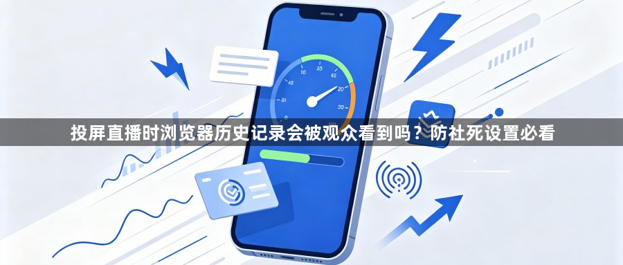 投屏直播时浏览器历史记录会被观众看到吗?防社死设置必看1