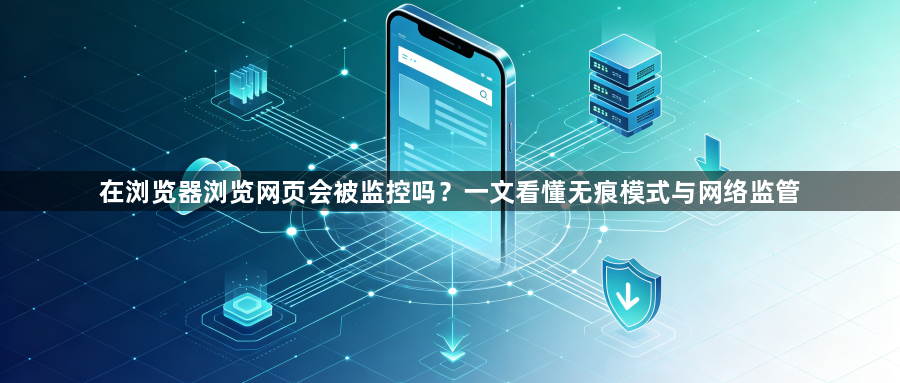在浏览器浏览网页会被监控吗?一文看懂无痕模式与网络监管1